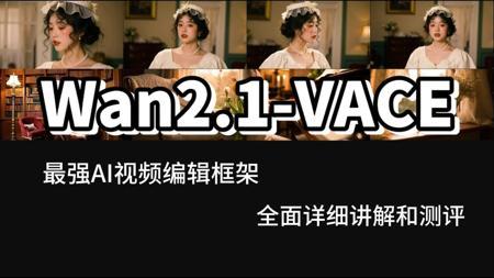 【重磅更新】王炸级视频编辑框架WanVACE正式版！超详细超清晰超全面讲解，整合包本地部署及在线版！AI视频进入新篇章！Comfyui教程（附资料）