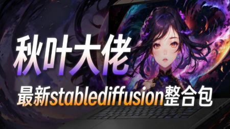 【秋叶大佬SD整合包】2025全网最全最详细的stablediffusion整合包，Win+Mac一键安装stable diffusion下载安装教程！